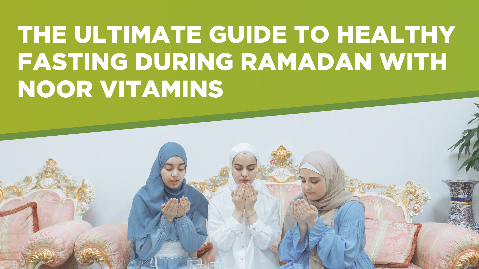 The Ultimate Guide to Healthy Fasting During Ramadan with Noor Vitamin Noor Vitamins